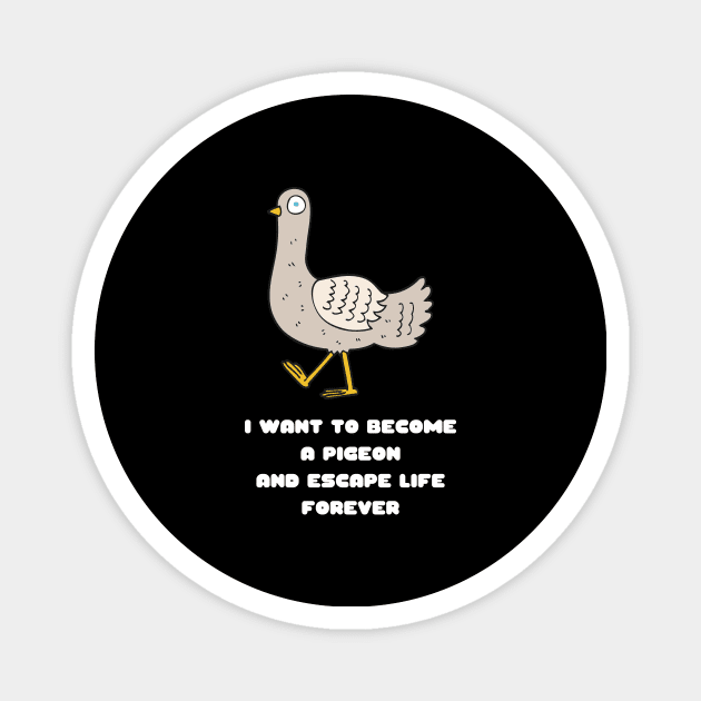 I Want to Become a Pigeon and Escape Life Forever Funny Gift Nihilism Nihilist Gift Meme Bird Lover Gift Pigeon Owner Gift Magnet by nathalieaynie